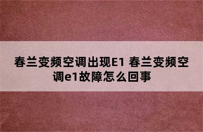 春兰变频空调出现E1 春兰变频空调e1故障怎么回事